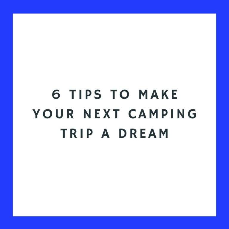6 tips to make your next camping trip a dream 
