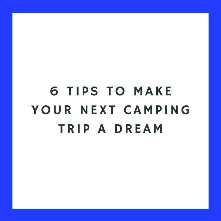 6 tips to make your next camping trip a dream